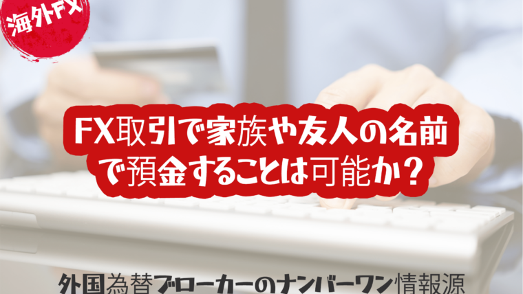 FX取引で家族や友人の名前で預金することは可能か？